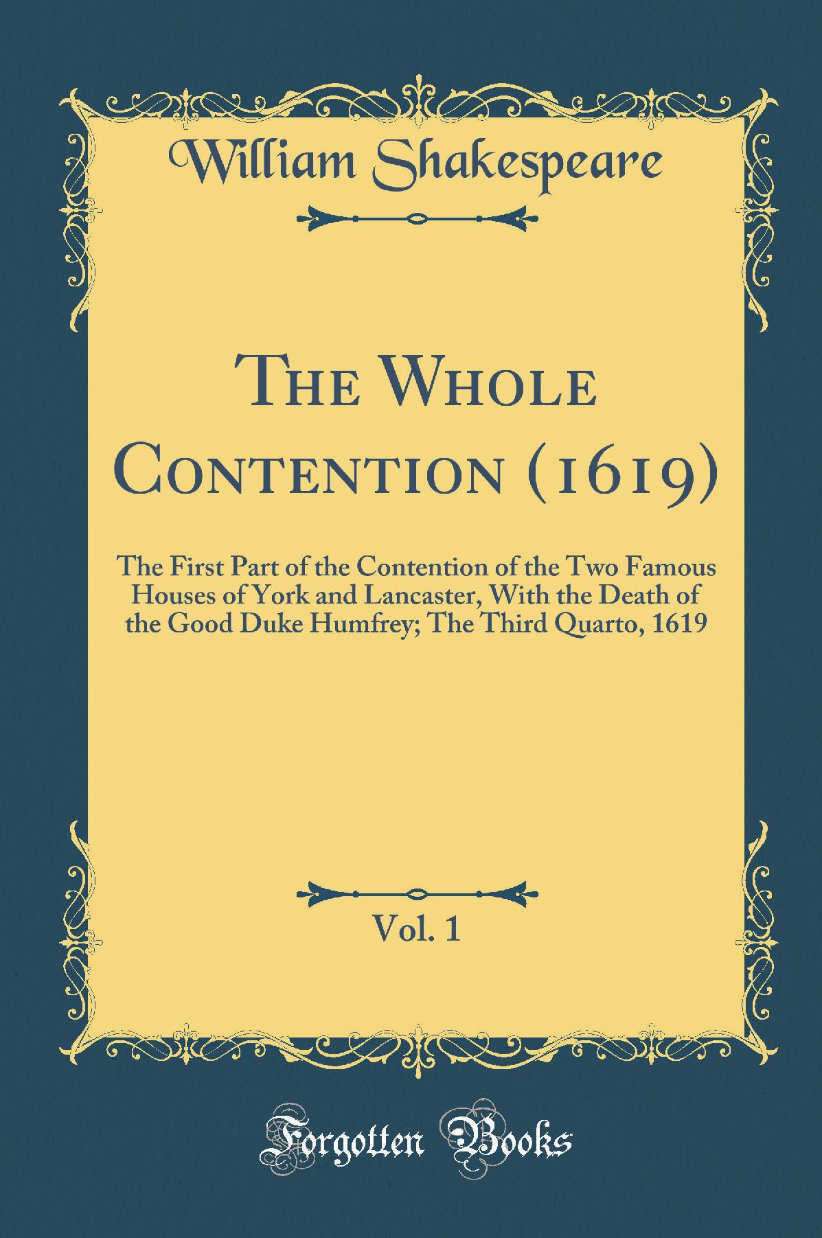 The Whole Contention (1619), Vol. 1: The First Part of the Contention of the Two Famous Houses of York and Lancaster, With the Death of the Good Duke Humfrey; The Third Quarto, 1619 (Classic Reprint)