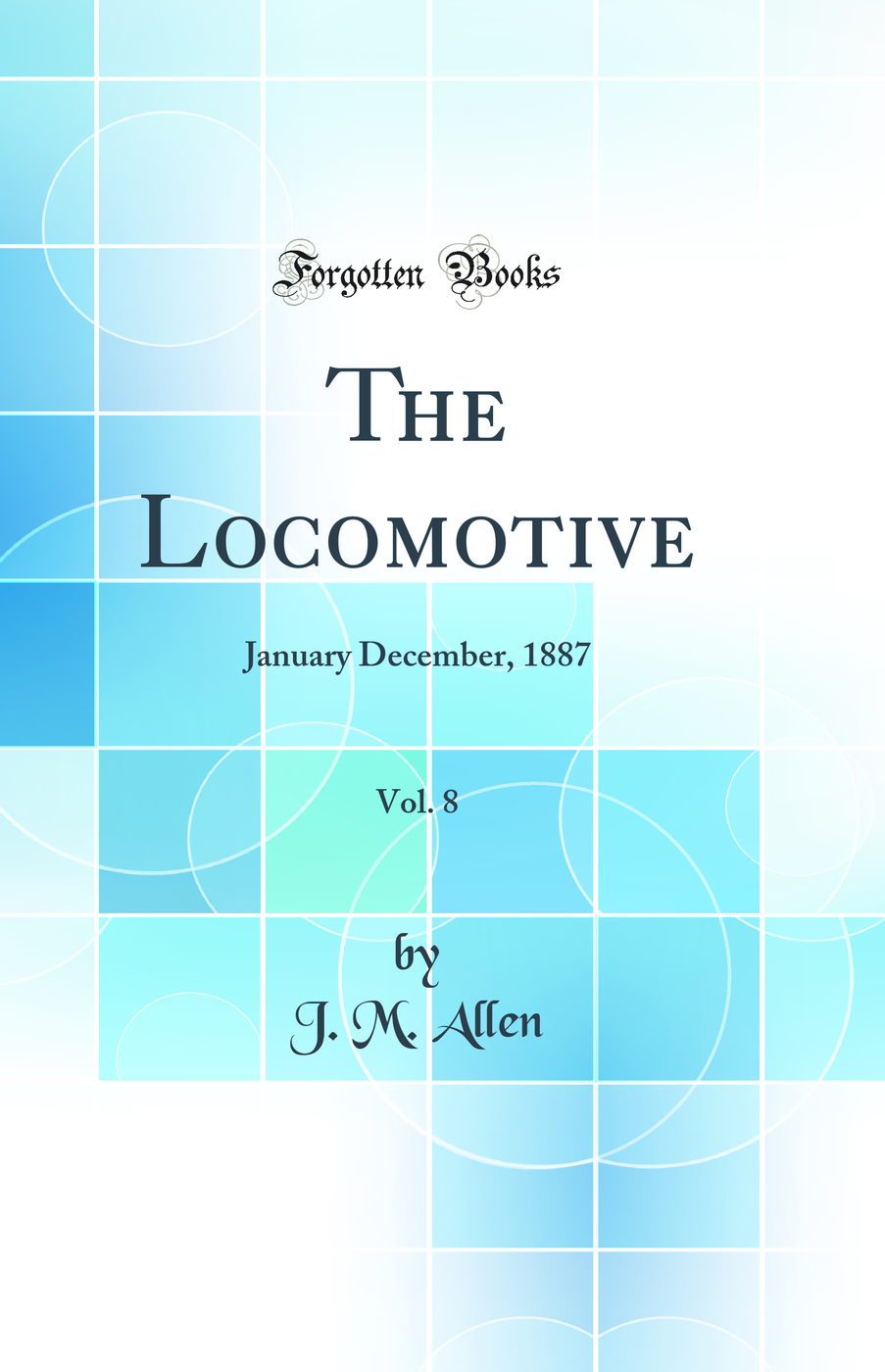 The Locomotive, Vol. 8: January December, 1887 (Classic Reprint)
