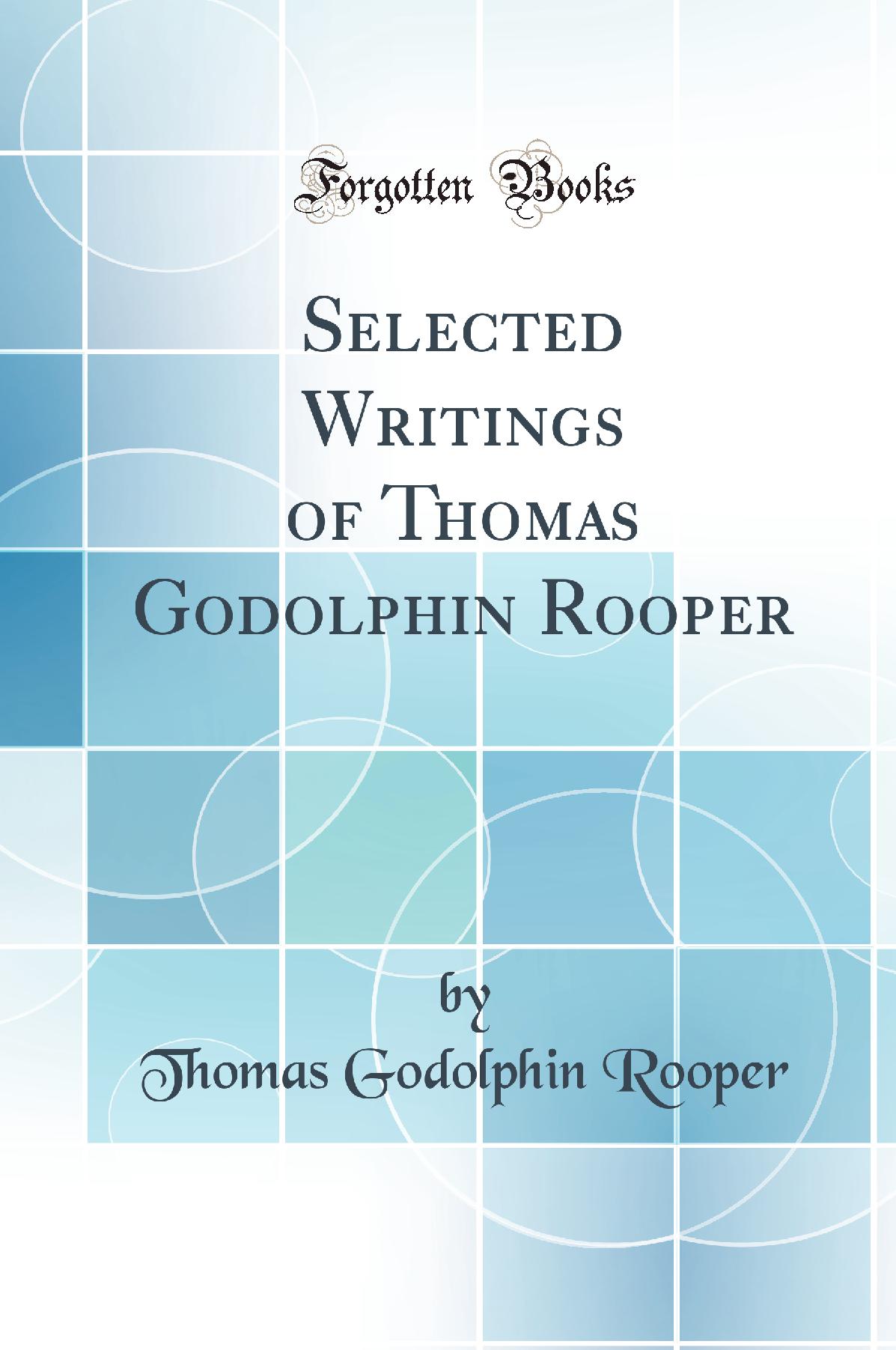 Selected Writings of Thomas Godolphin Rooper (Classic Reprint)