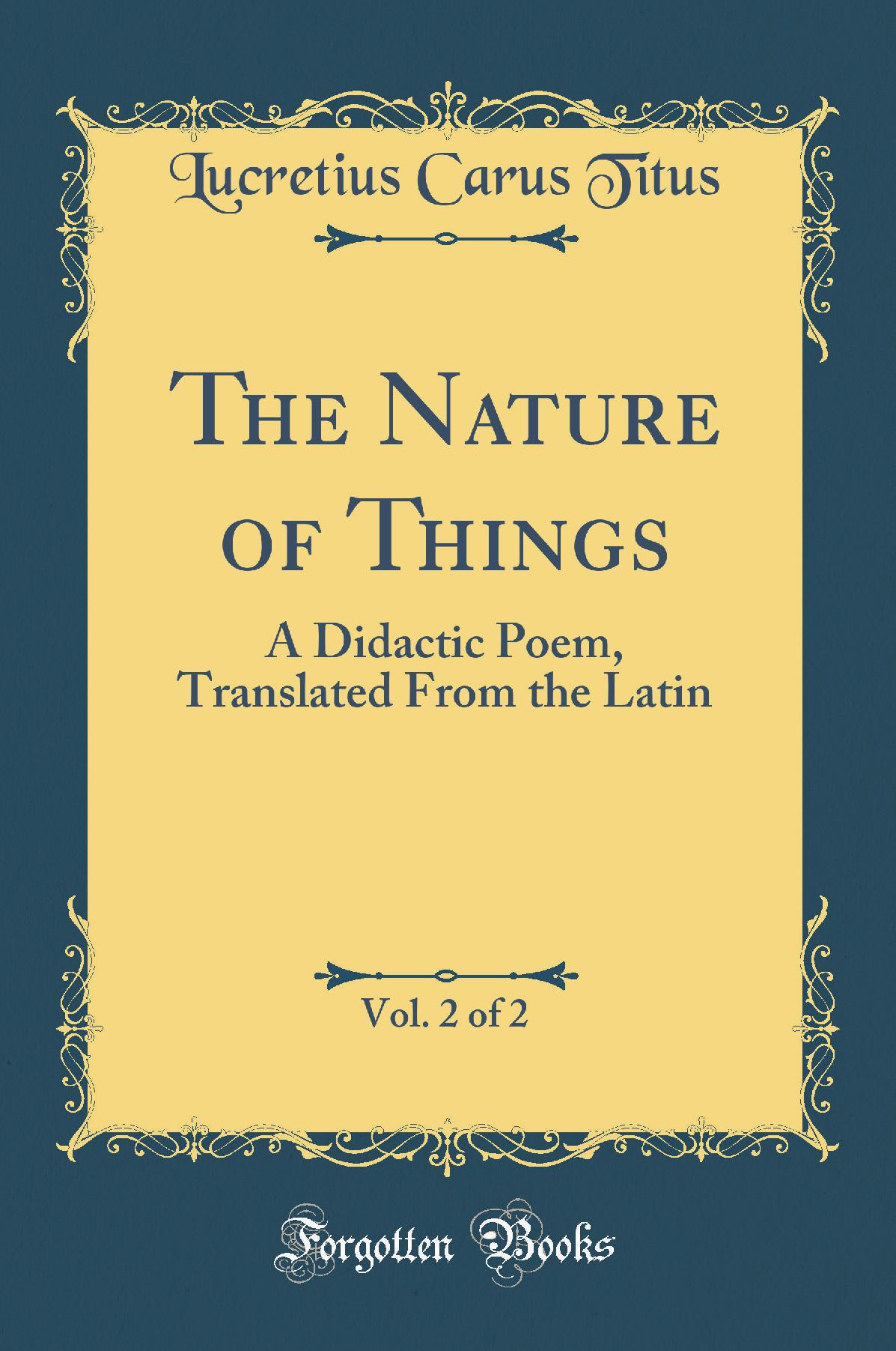 The Nature of Things, Vol. 2 of 2: A Didactic Poem, Translated From the Latin (Classic Reprint)