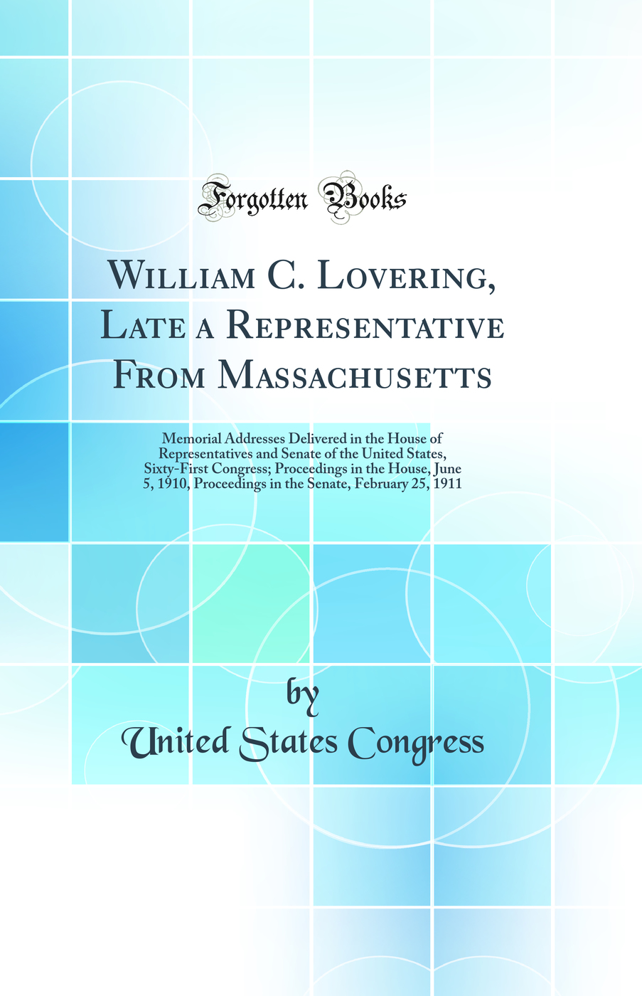 William C. Lovering, Late a Representative From Massachusetts: Memorial Addresses Delivered in the House of Representatives and Senate of the United States, Sixty-First Congress; Proceedings in the House, June 5, 1910, Proceedings in the Senate, February
