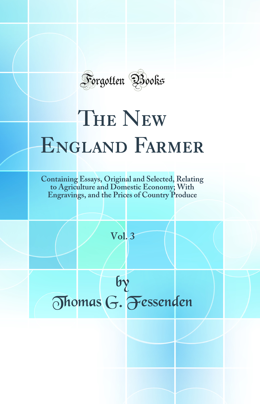 The New England Farmer, Vol. 3: Containing Essays, Original and Selected, Relating to Agriculture and Domestic Economy; With Engravings, and the Prices of Country Produce (Classic Reprint)