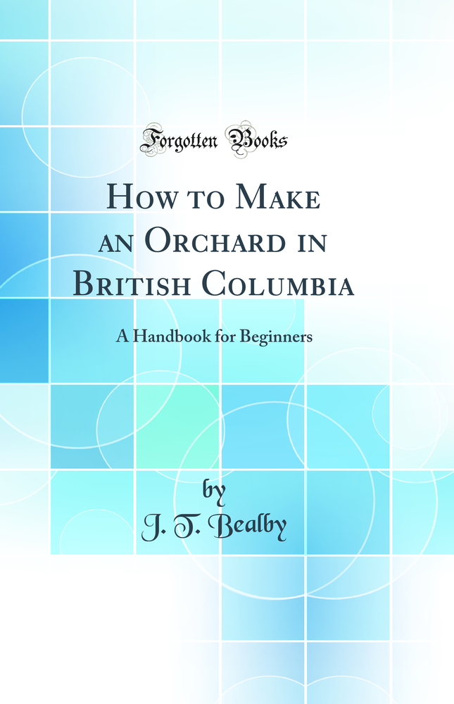 How to Make an Orchard in British Columbia: A Handbook for Beginners (Classic Reprint)