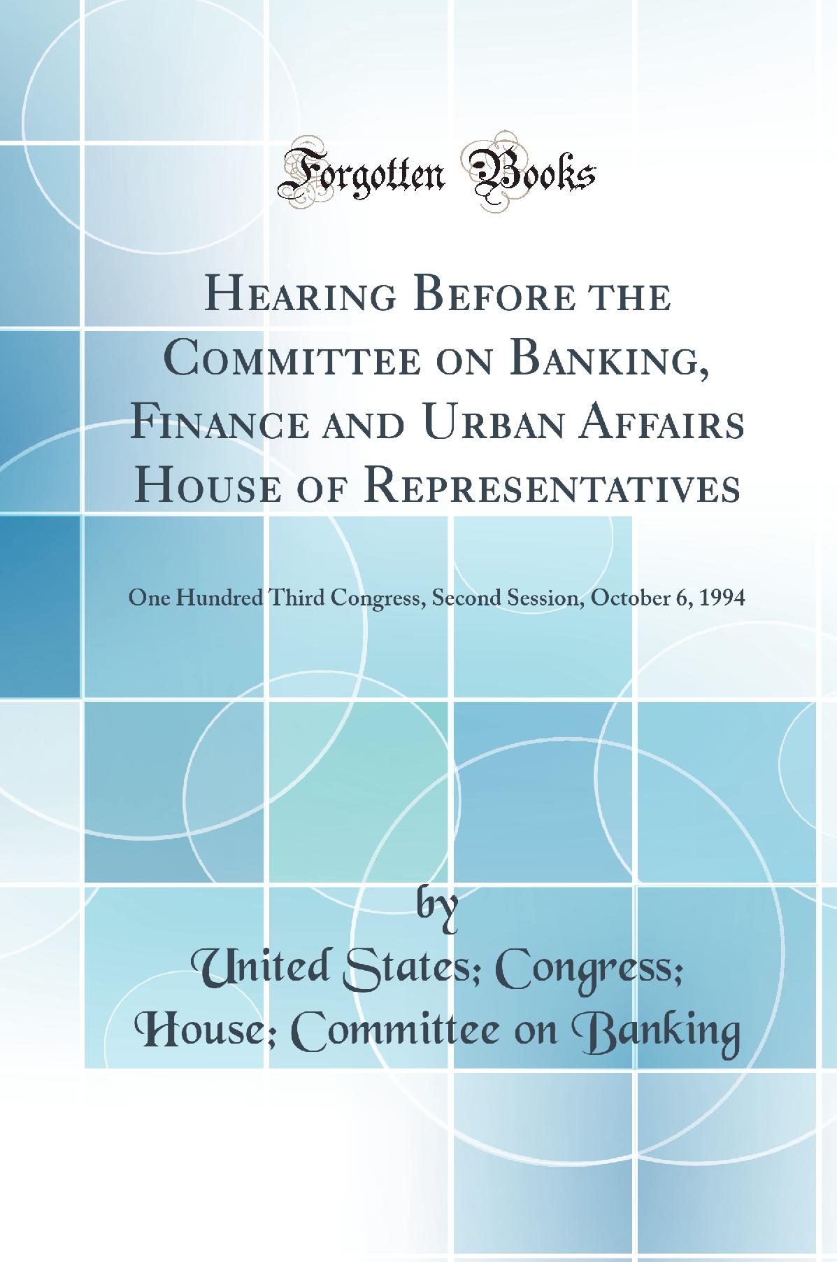 Hearing Before the Committee on Banking, Finance and Urban Affairs House of Representatives: One Hundred Third Congress, Second Session, October 6, 1994 (Classic Reprint)