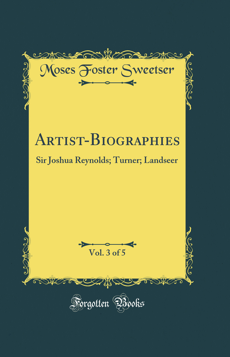 Artist-Biographies, Vol. 3 of 5: Sir Joshua Reynolds; Turner; Landseer (Classic Reprint)