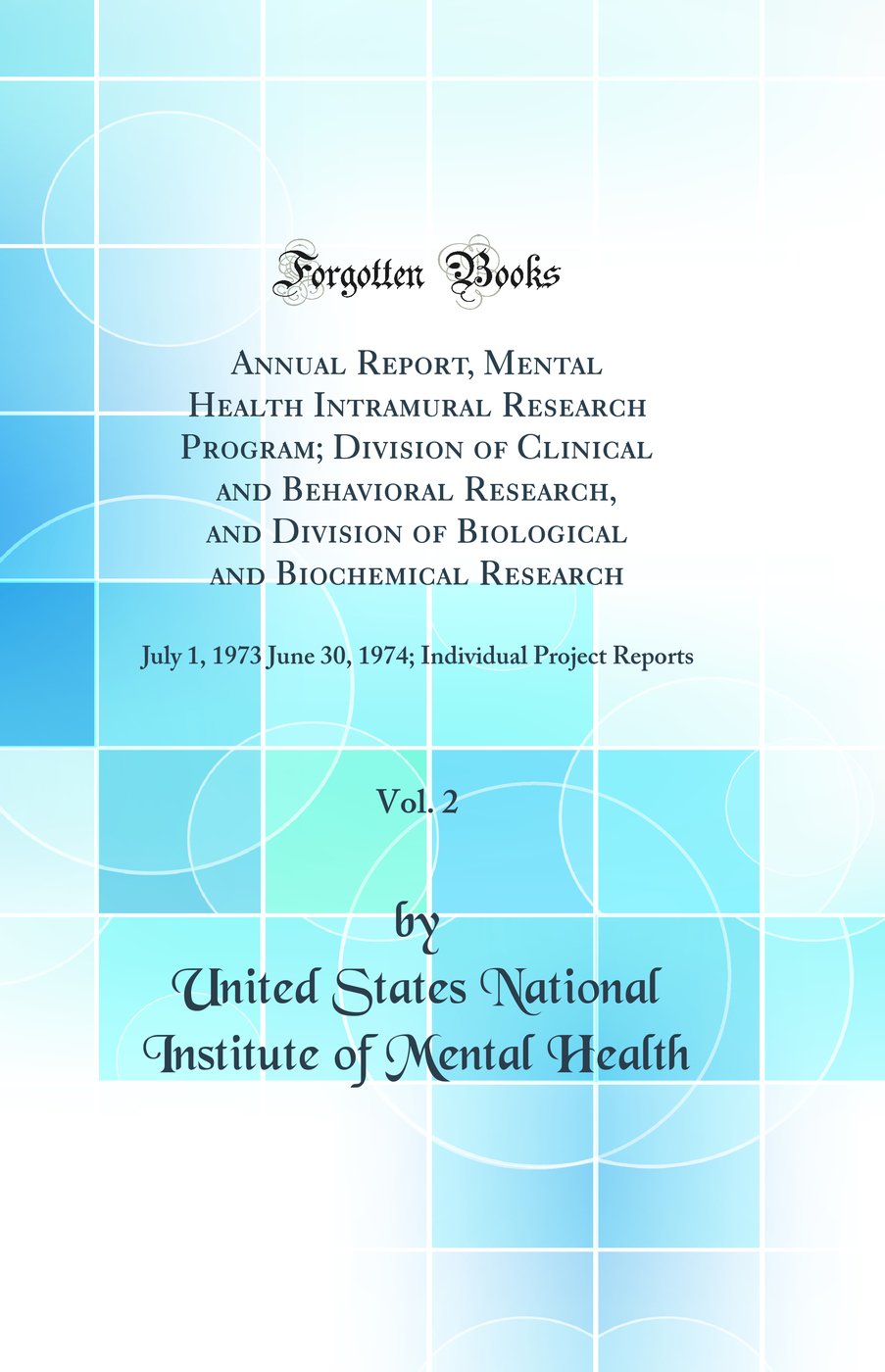 Annual Report, Mental Health Intramural Research Program; Division of Clinical and Behavioral Research, and Division of Biological and Biochemical Research, Vol. 2: July 1, 1973 June 30, 1974; Individual Project Reports (Classic Reprint)