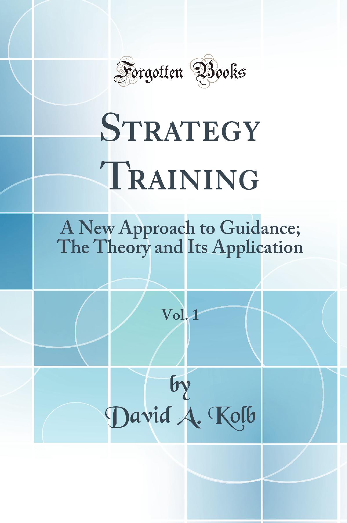 Strategy Training, Vol. 1: A New Approach to Guidance; The Theory and Its Application (Classic Reprint)