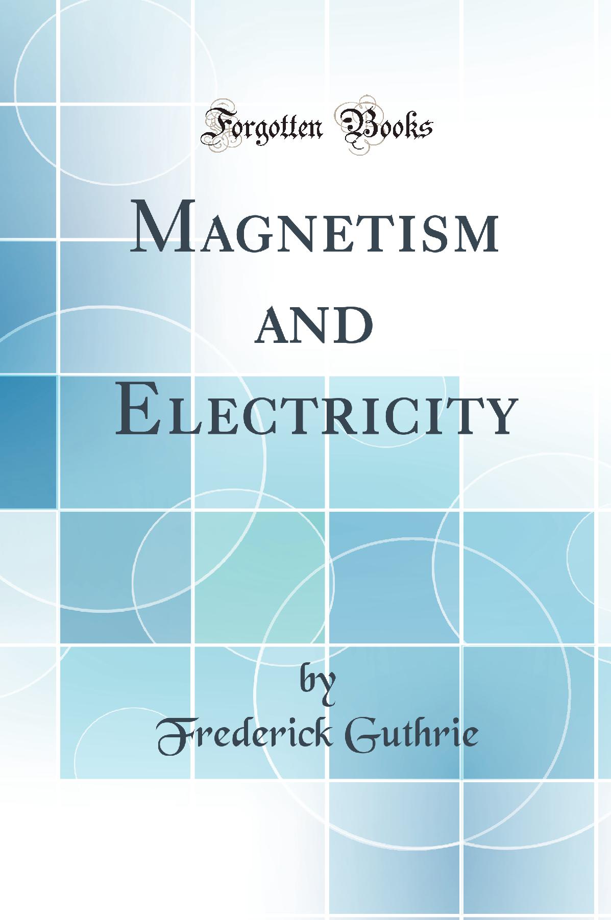 Magnetism and Electricity (Classic Reprint)