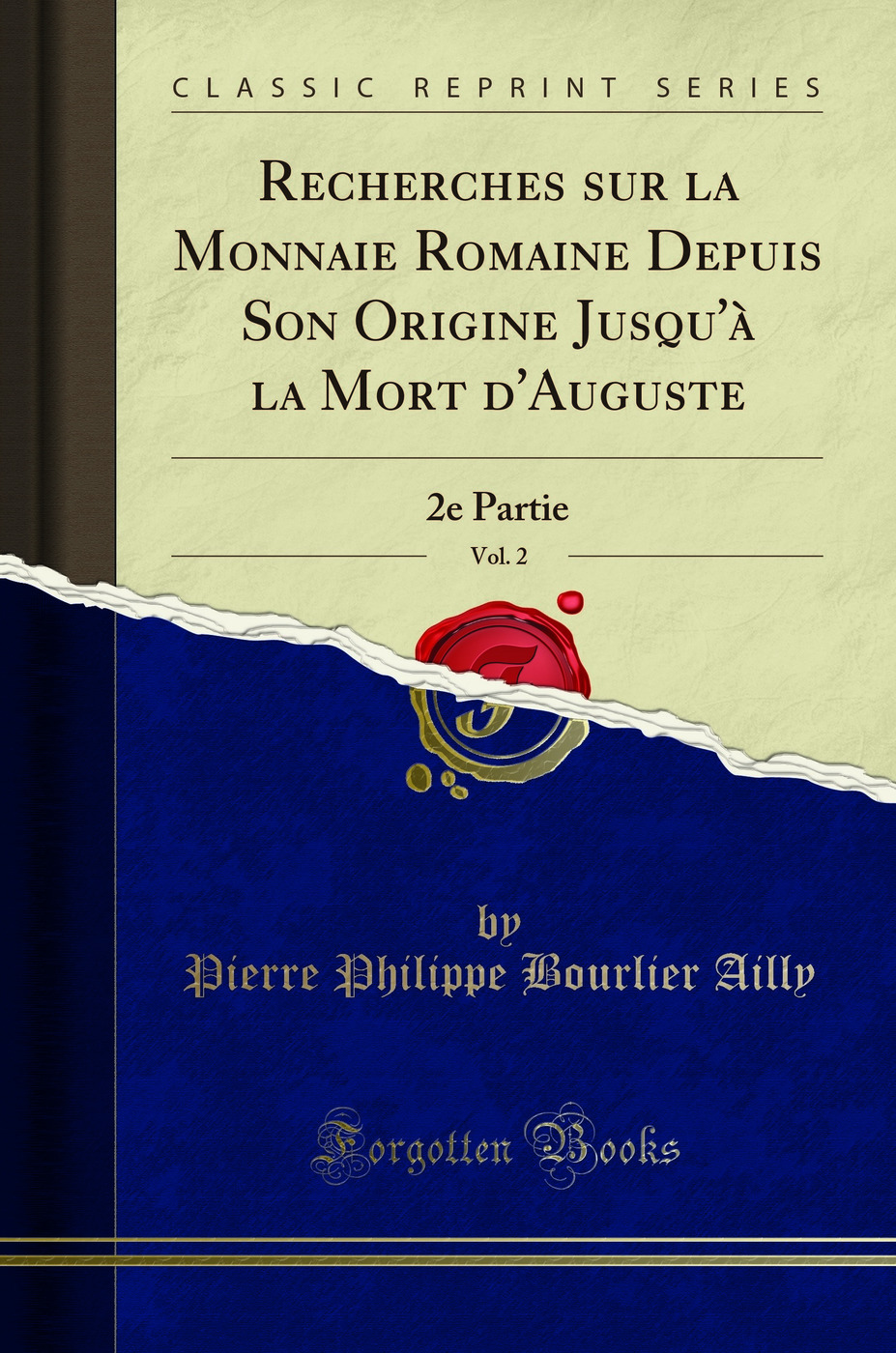 Recherches sur la Monnaie Romaine Depuis Son Origine Jusqu'à la Mort d'Auguste, Vol. 2: 2e Partie (Classic Reprint)