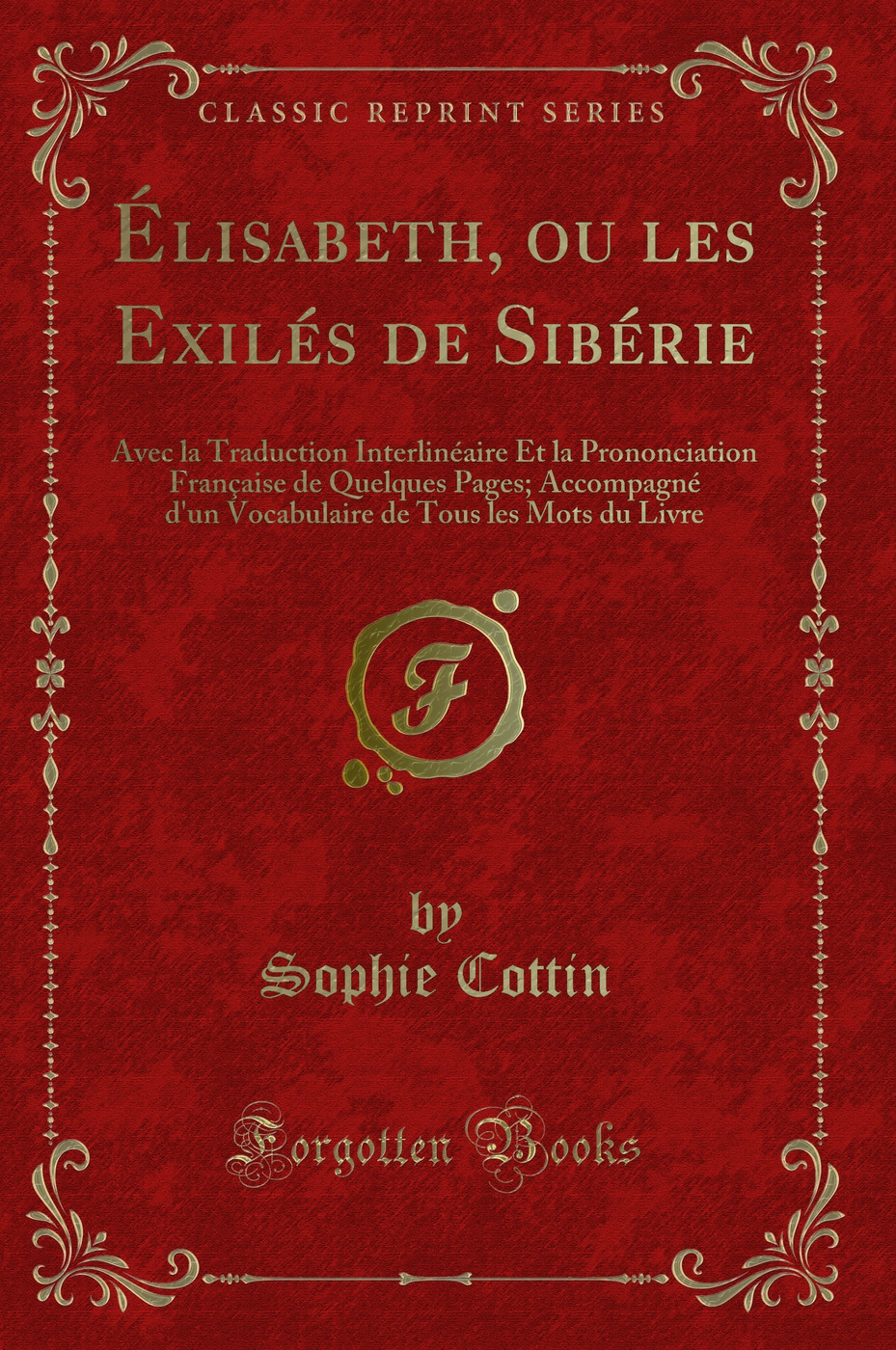 Élisabeth, ou les Exilés de Sibérie: Avec la Traduction Interlinéaire Et la Prononciation Française de Quelques Pages; Accompagné d'un Vocabulaire de Tous les Mots du Livre (Classic Reprint)