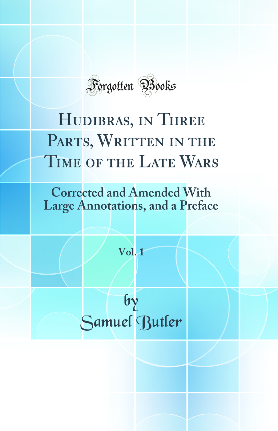 Hudibras, in Three Parts, Written in the Time of the Late Wars, Vol. 1: Corrected and Amended With Large Annotations, and a Preface (Classic Reprint)