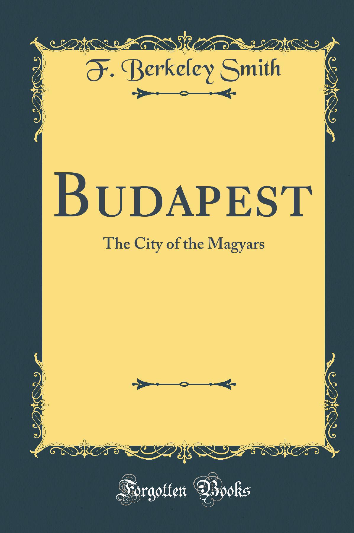 Budapest: The City of the Magyars (Classic Reprint)
