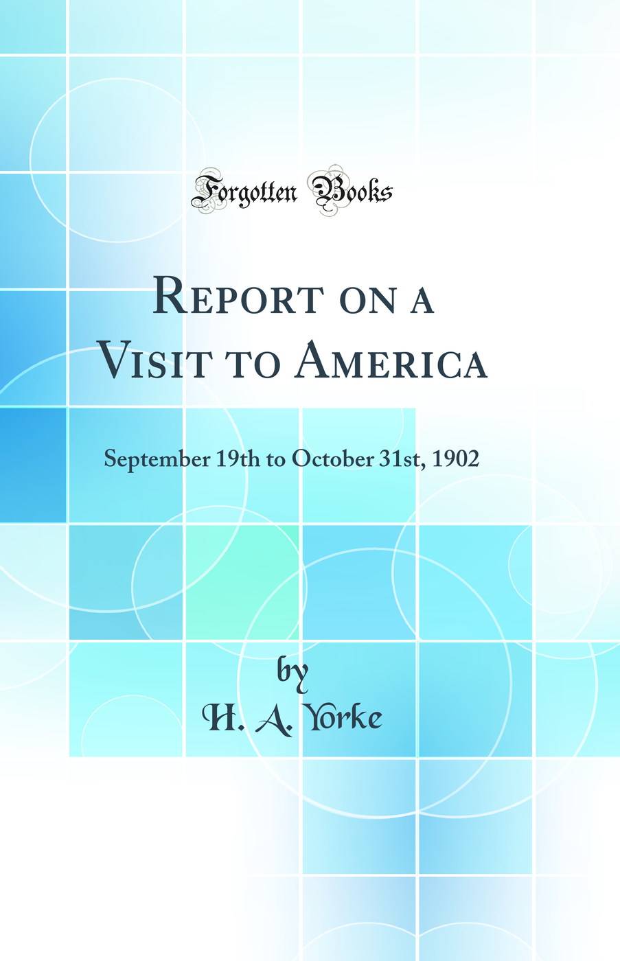 Report on a Visit to America: September 19th to October 31st, 1902 (Classic Reprint)