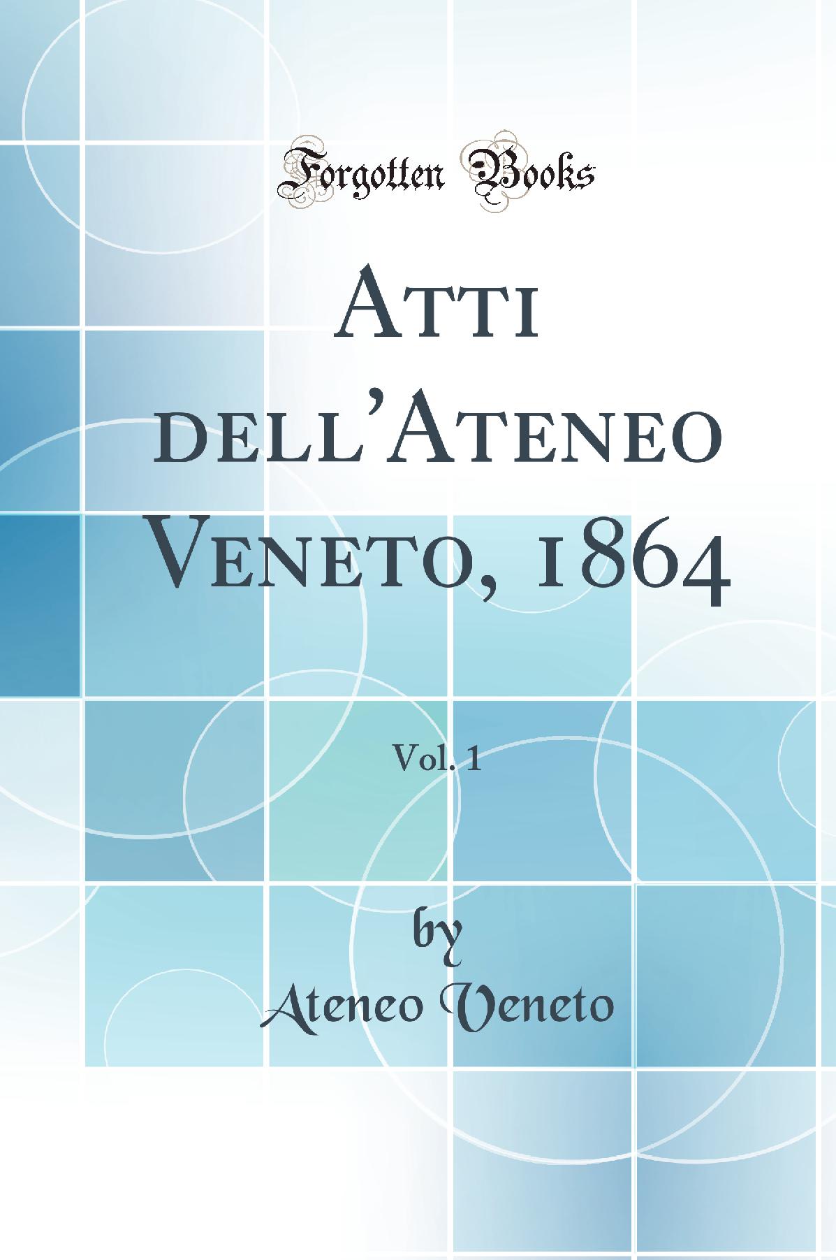 Atti dell''Ateneo Veneto, 1864, Vol. 1 (Classic Reprint)