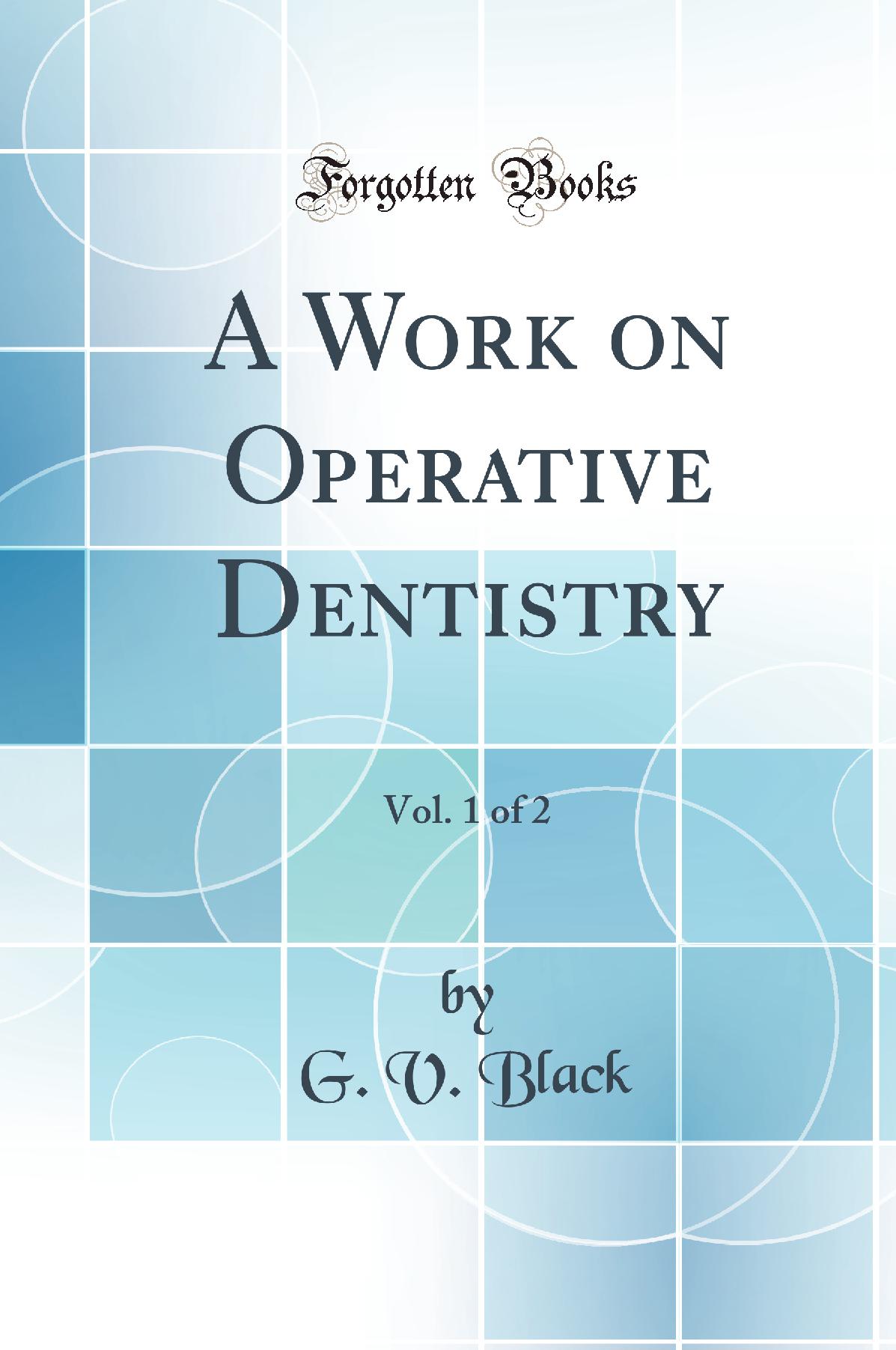 A Work on Operative Dentistry, Vol. 1 of 2 (Classic Reprint)