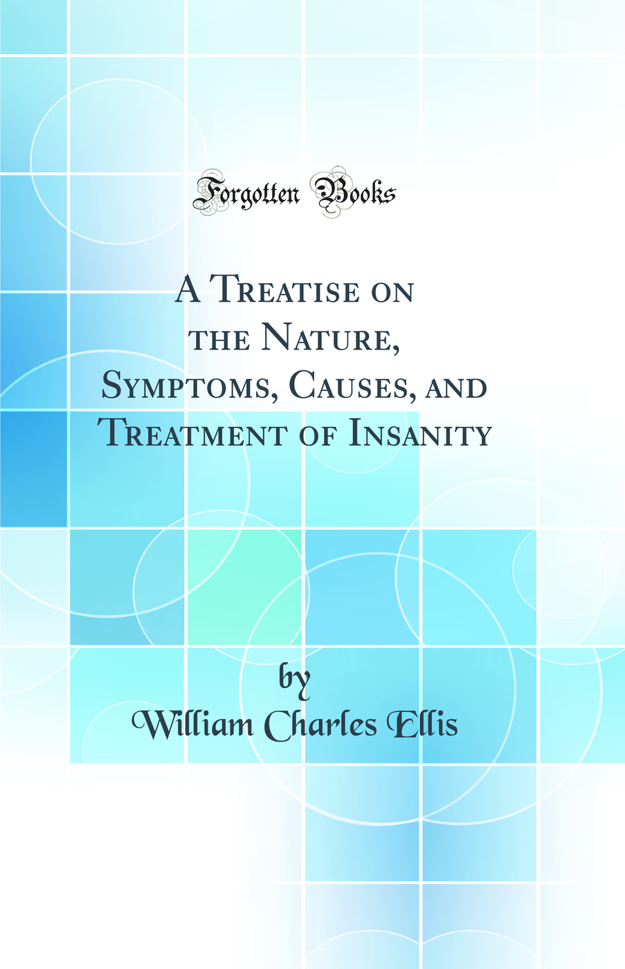 A Treatise on the Nature, Symptoms, Causes, and Treatment of Insanity (Classic Reprint)