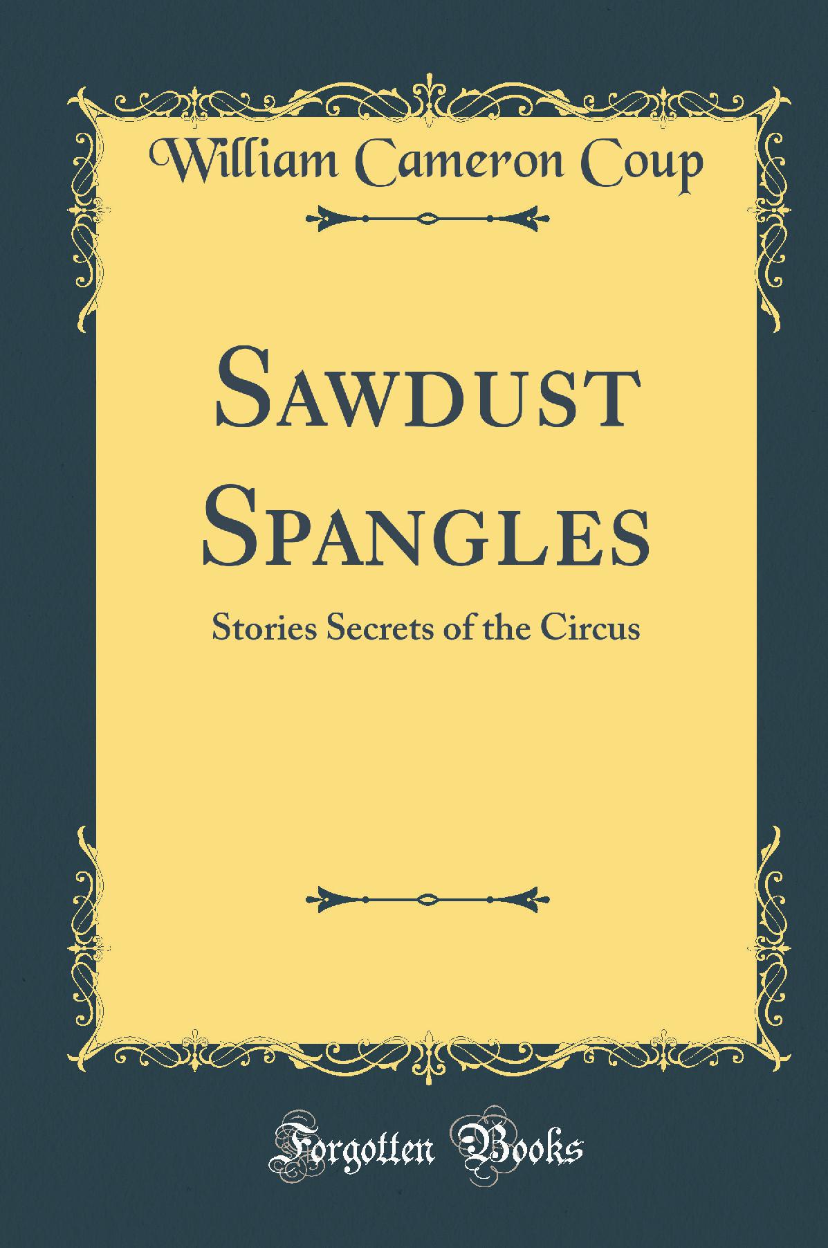 Sawdust Spangles: Stories Secrets of the Circus (Classic Reprint)