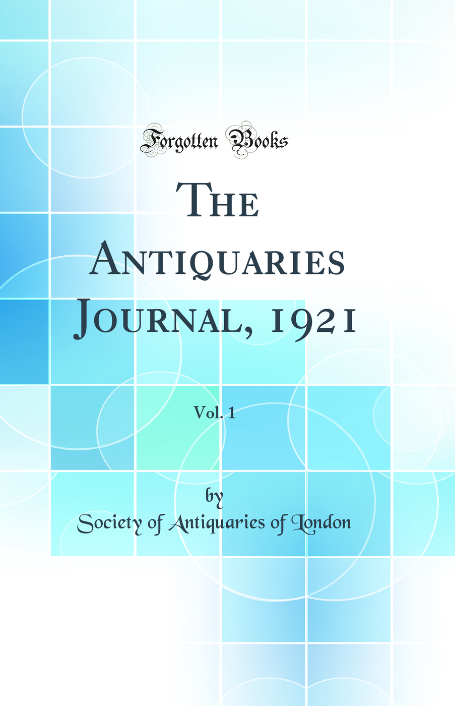 The Antiquaries Journal, 1921, Vol. 1 (Classic Reprint)