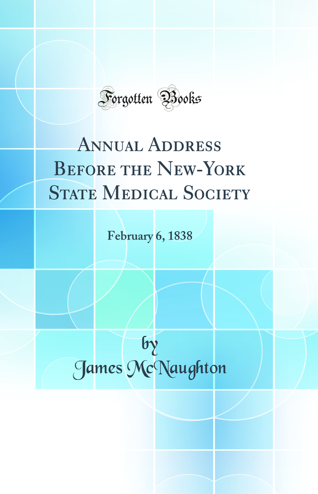 Annual Address Before the New-York State Medical Society: February 6, 1838 (Classic Reprint)