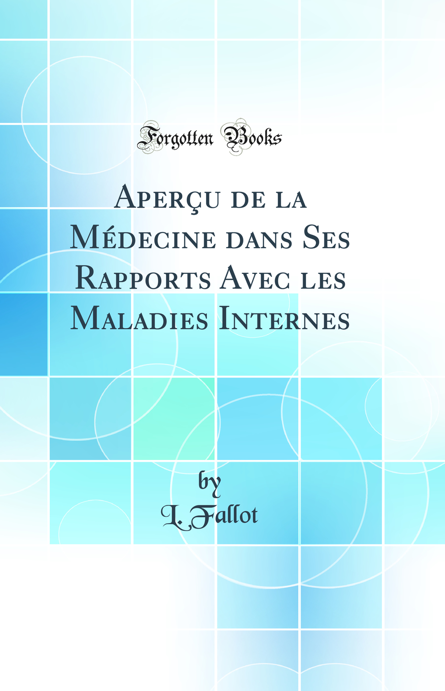 Aperçu de la Médecine dans Ses Rapports Avec les Maladies Internes (Classic Reprint)