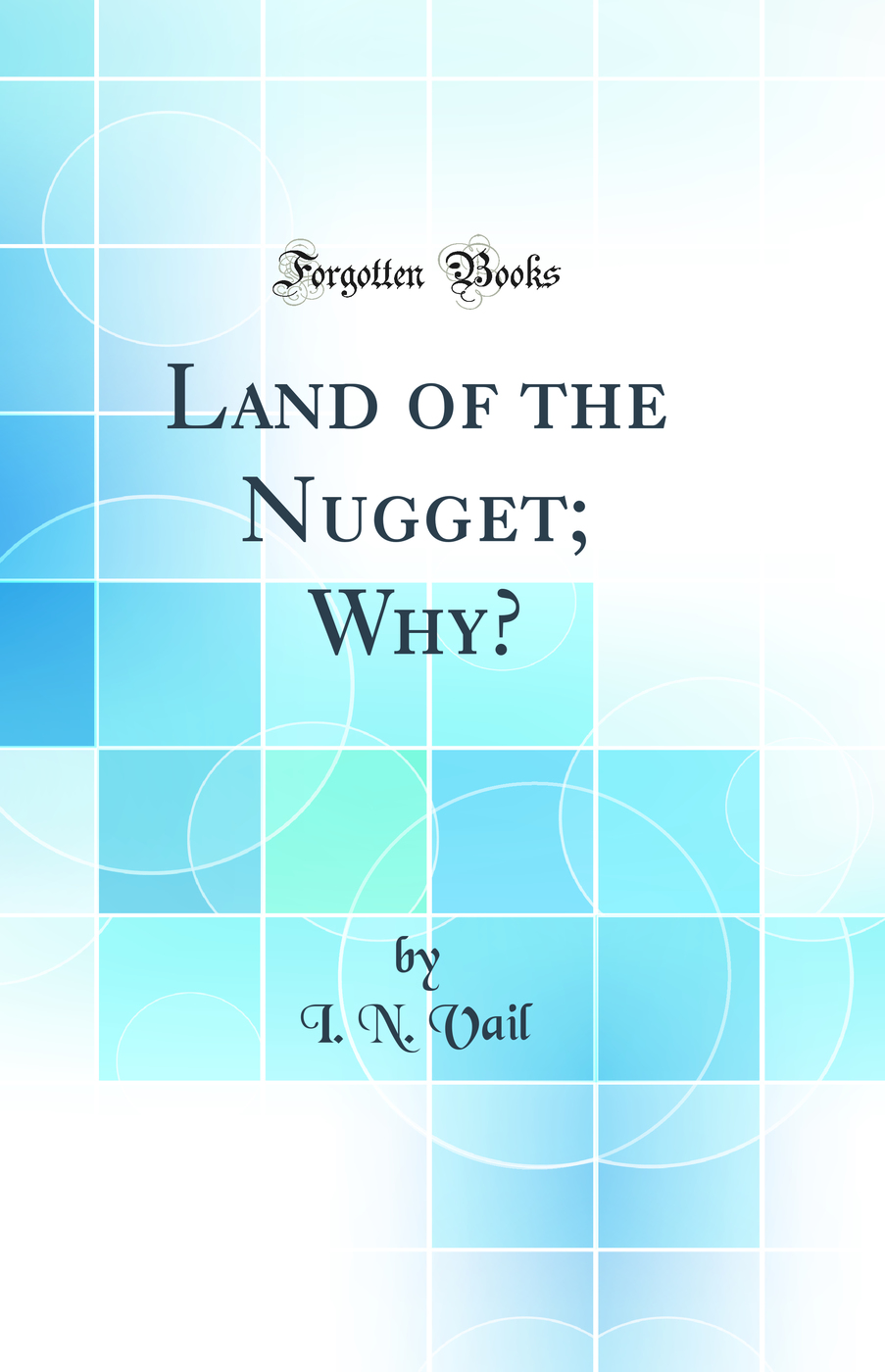 Land of the Nugget; Why? (Classic Reprint)