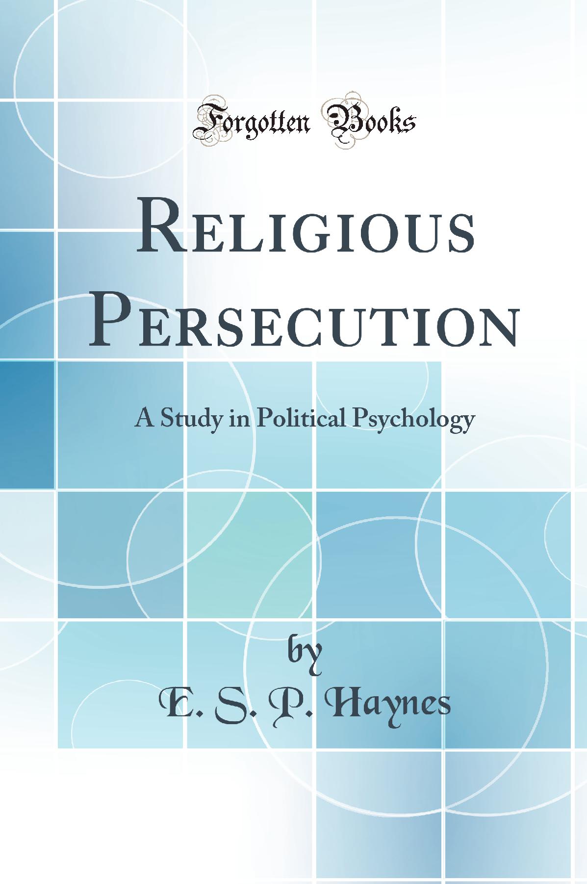 Religious Persecution: A Study in Political Psychology (Classic Reprint)