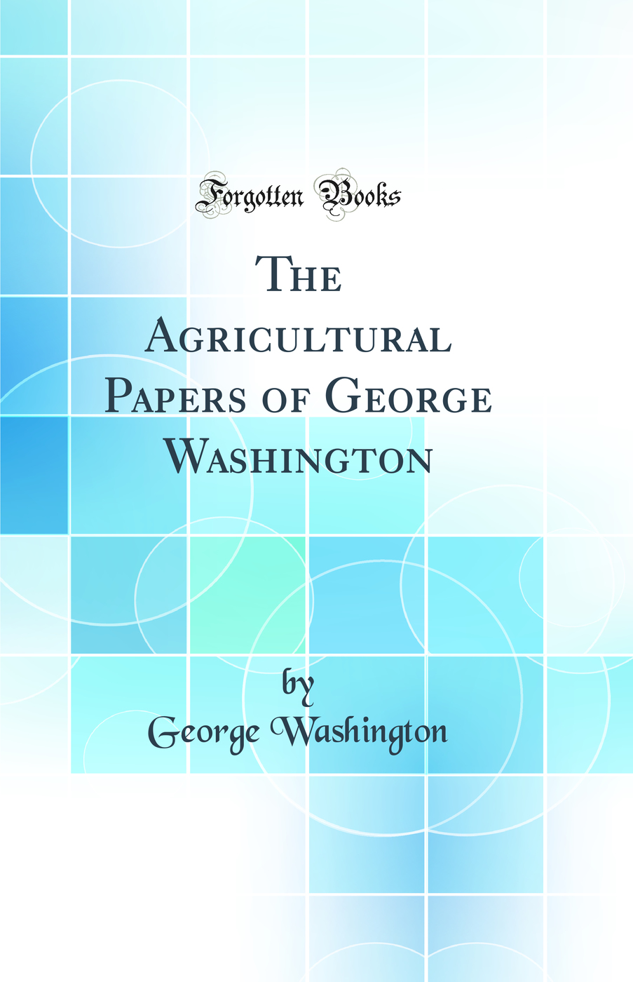 The Agricultural Papers of George Washington (Classic Reprint)