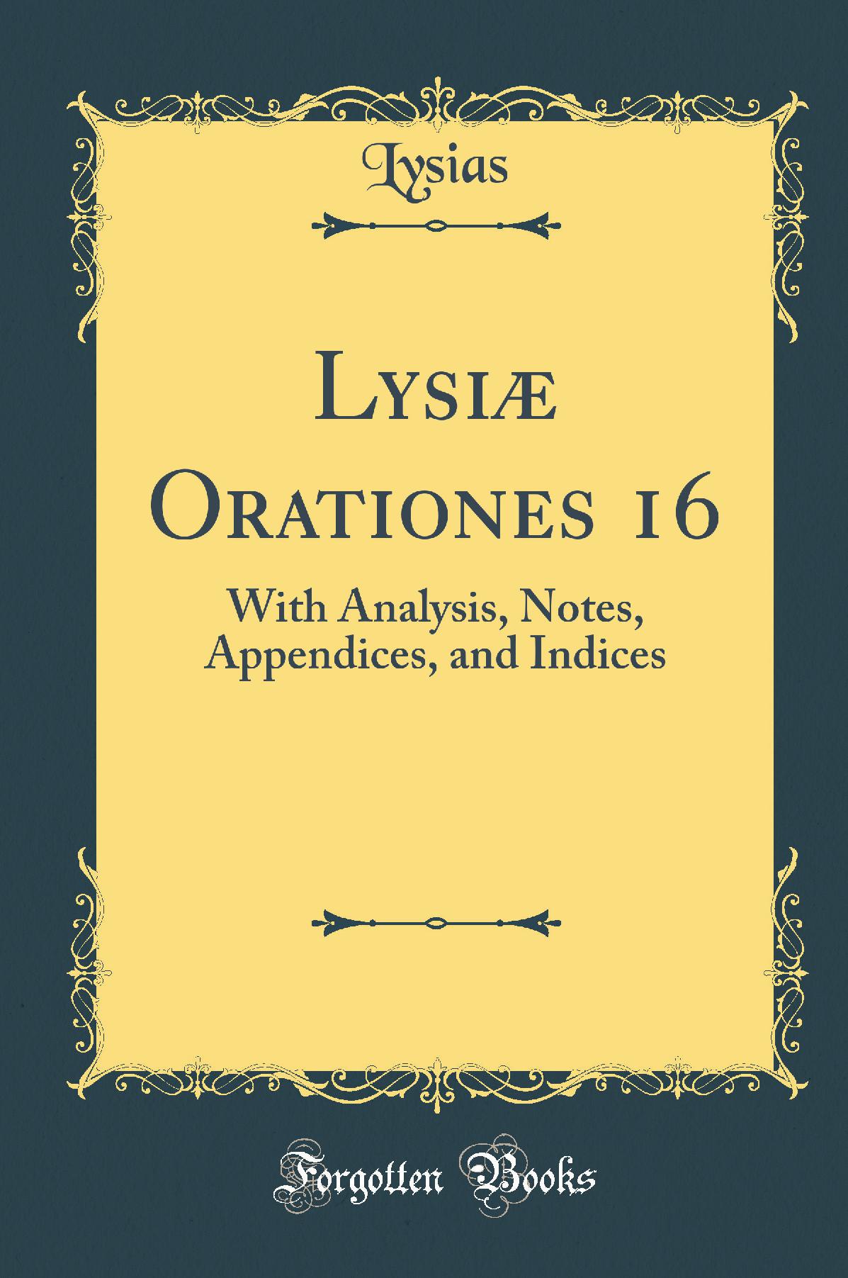 Lysiæ Orationes 16: With Analysis, Notes, Appendices, and Indices (Classic Reprint)