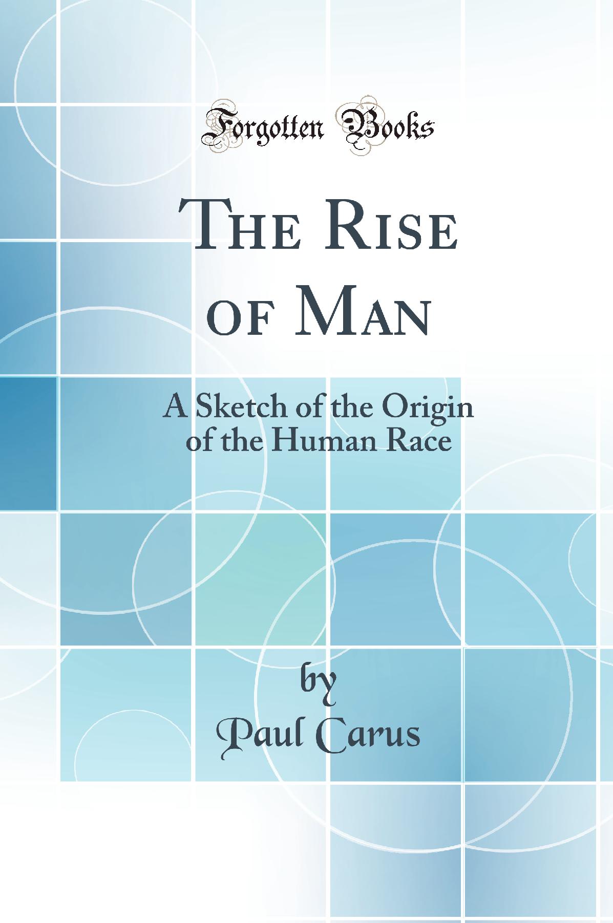 The Rise of Man: A Sketch of the Origin of the Human Race (Classic Reprint)