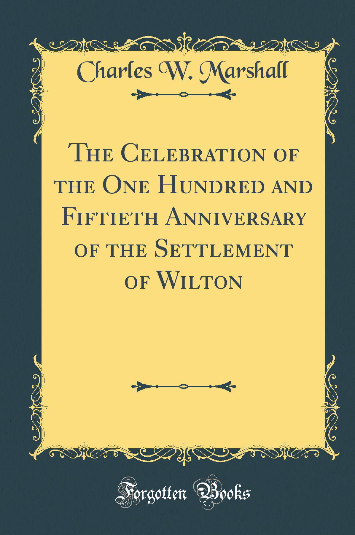 The Celebration of the One Hundred and Fiftieth Anniversary of the Settlement of Wilton (Classic Reprint)