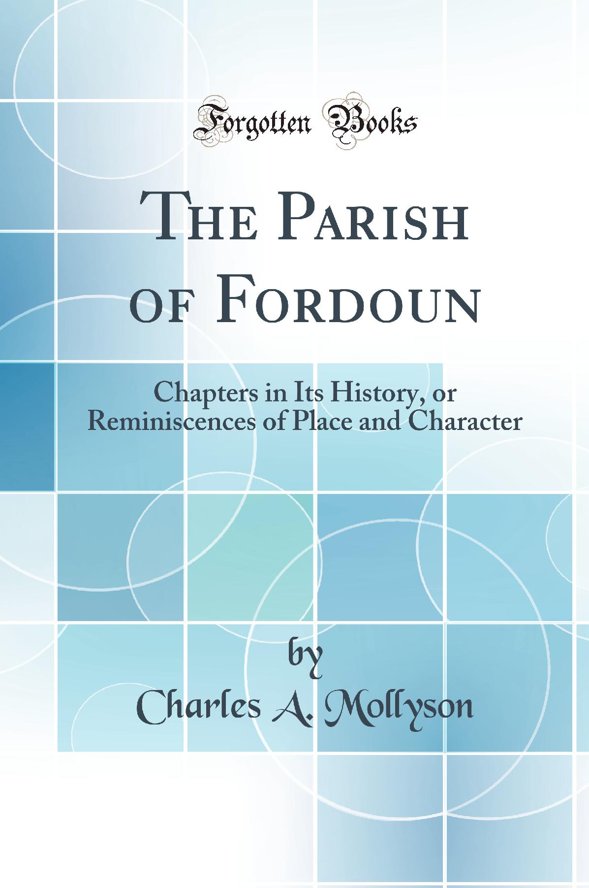 The Parish of Fordoun: Chapters in Its History, or Reminiscences of Place and Character (Classic Reprint)