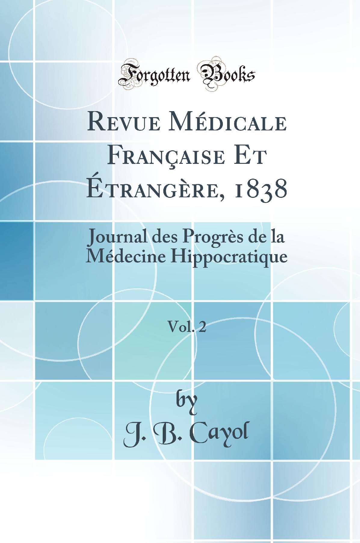 Revue Médicale Française Et Étrangère, 1838, Vol. 2: Journal des Progrès de la Médecine Hippocratique (Classic Reprint)