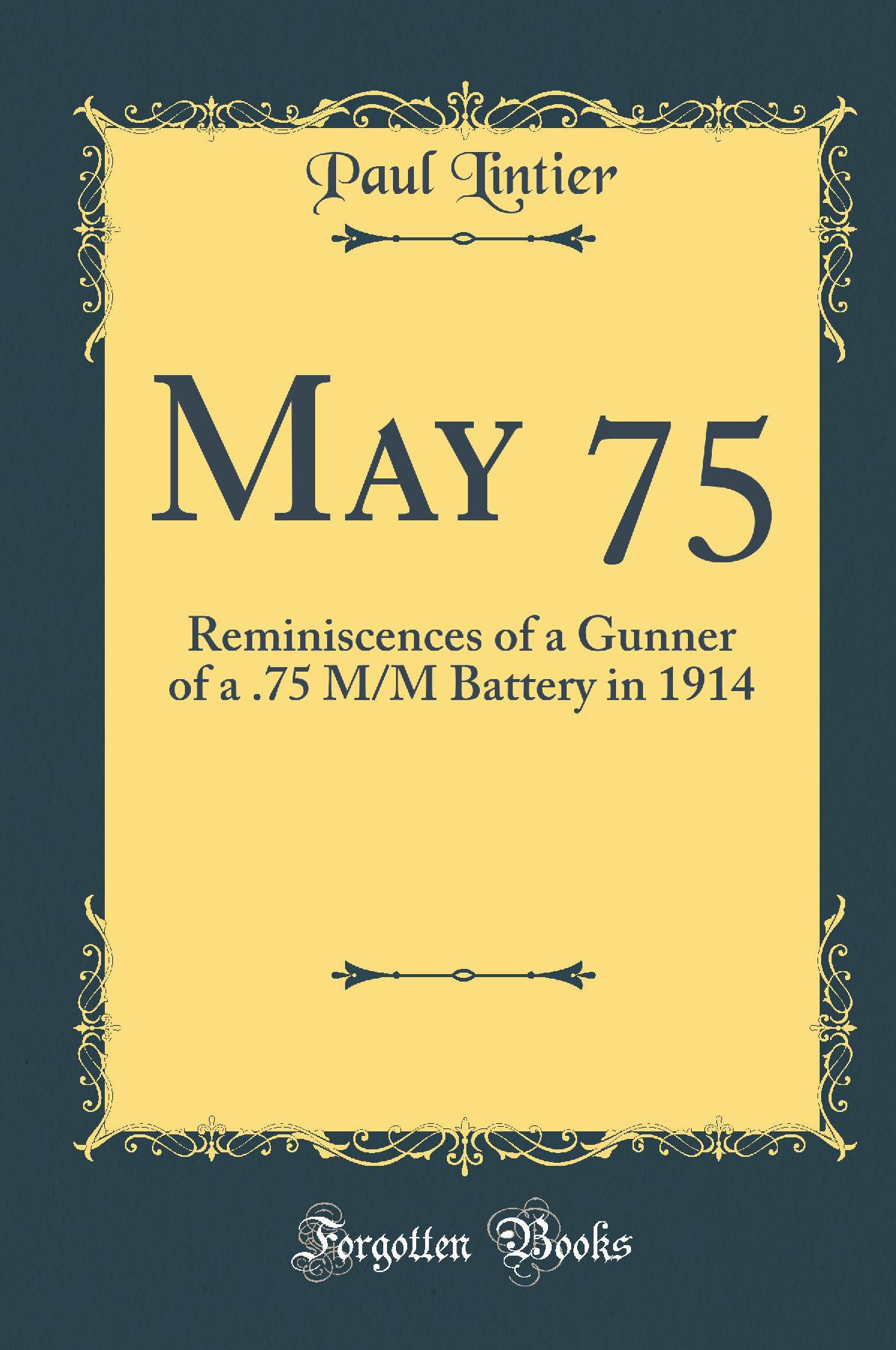 May 75: Reminiscences of a Gunner of a .75 M/M Battery in 1914 (Classic Reprint)