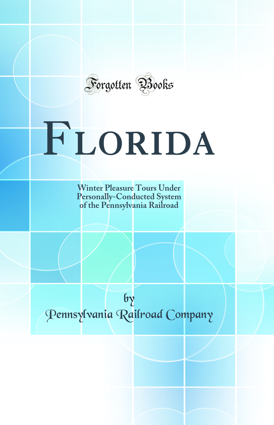 Florida: Winter Pleasure Tours Under Personally-Conducted System of the Pennsylvania Railroad (Classic Reprint)