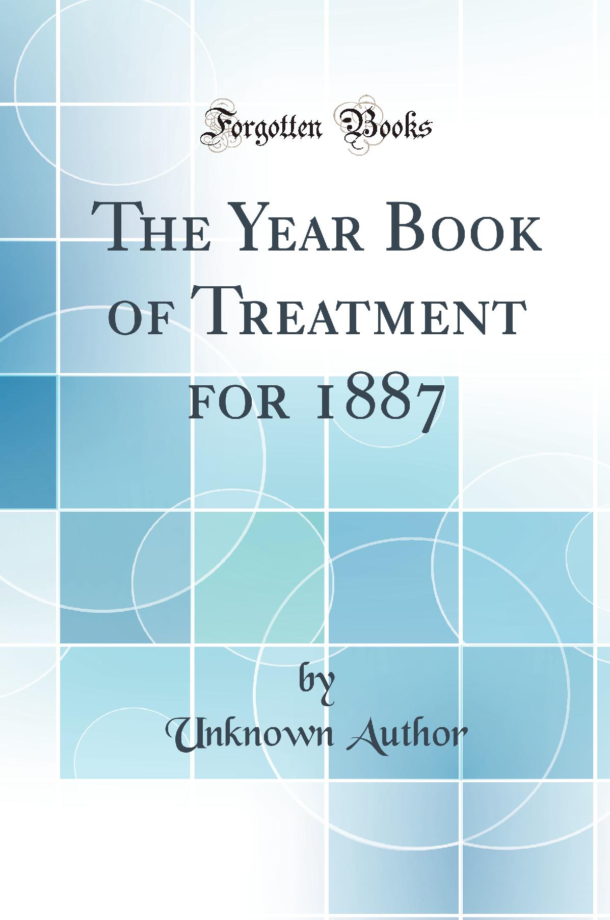 The Year Book of Treatment for 1887 (Classic Reprint)