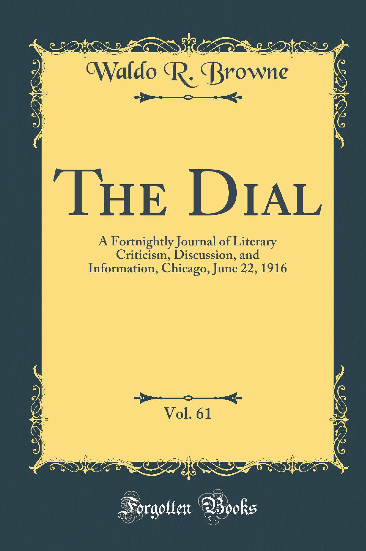 The Dial, Vol. 61: A Fortnightly Journal of Literary Criticism, Discussion, and Information, Chicago, June 22, 1916 (Classic Reprint)