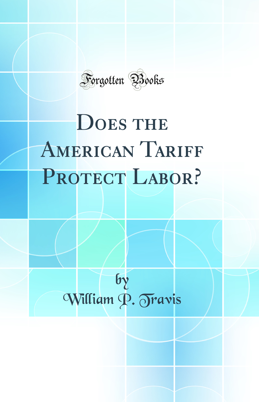 Does the American Tariff Protect Labor? (Classic Reprint)