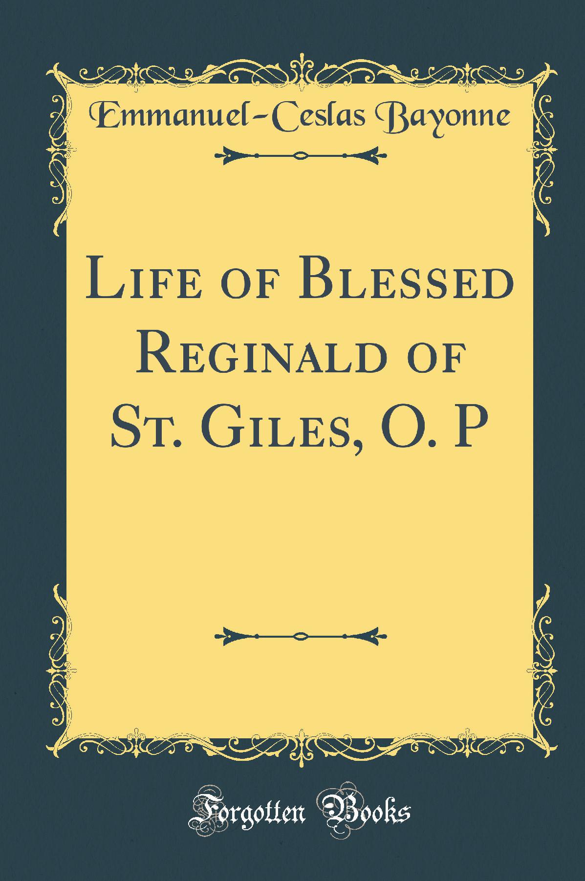 Life of Blessed Reginald of St. Giles, O. P (Classic Reprint)