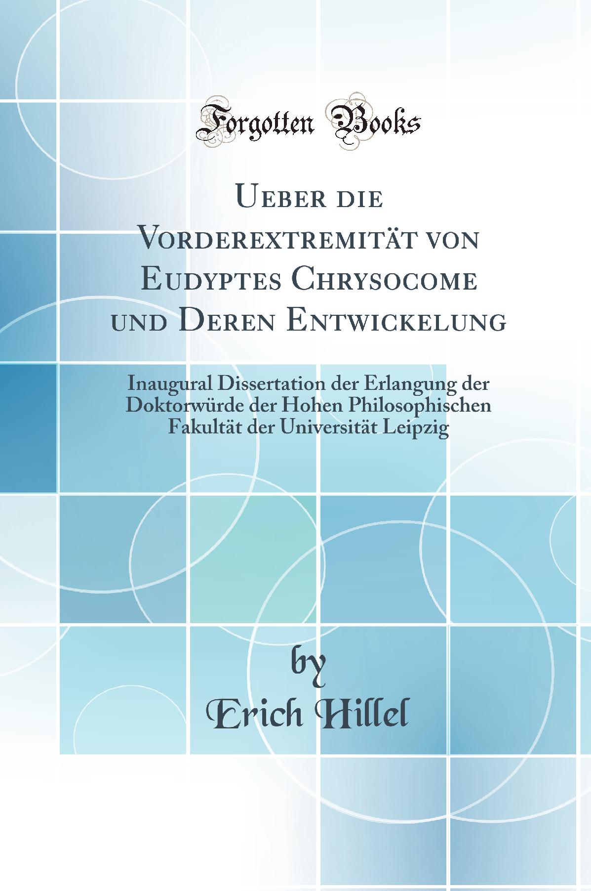 Ueber die Vorderextremität von Eudyptes Chrysocome und Deren Entwickelung: Inaugural Dissertation der Erlangung der Doktorwürde der Hohen Philosophischen Fakultät der Universität Leipzig (Classic Reprint)