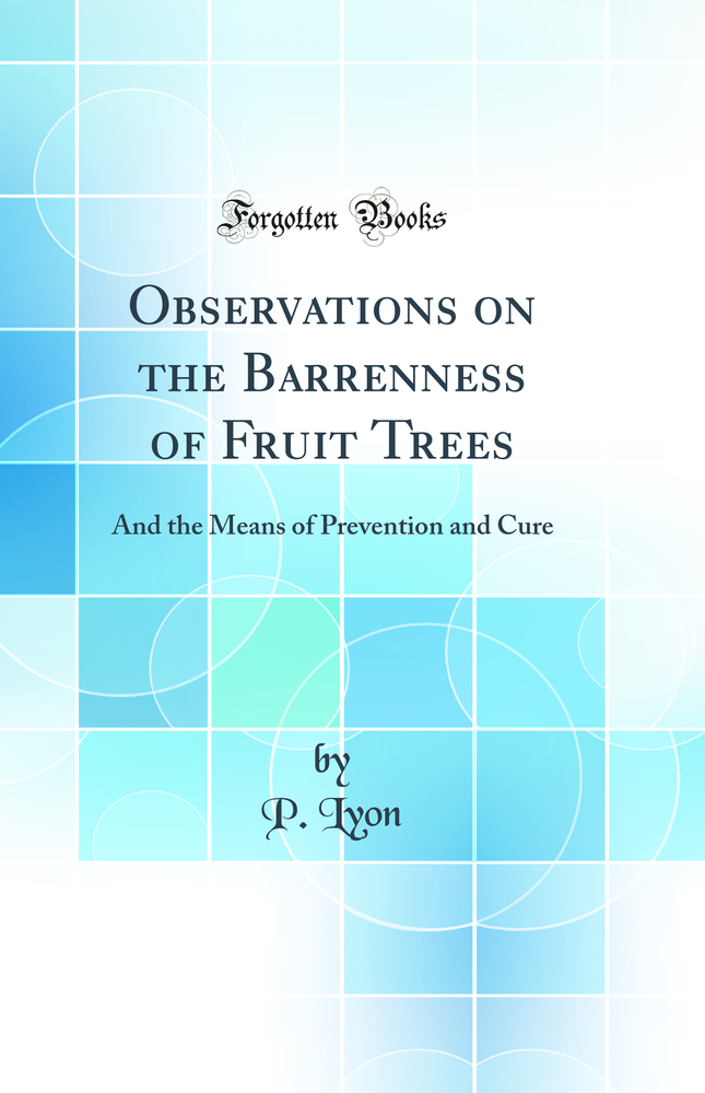 Observations on the Barrenness of Fruit Trees: And the Means of Prevention and Cure (Classic Reprint)