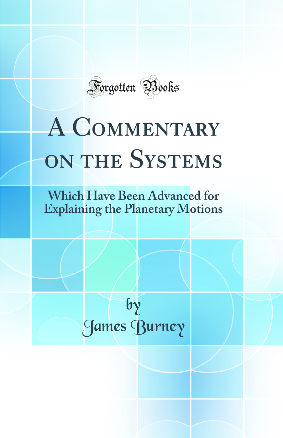A Commentary on the Systems: Which Have Been Advanced for Explaining the Planetary Motions (Classic Reprint)