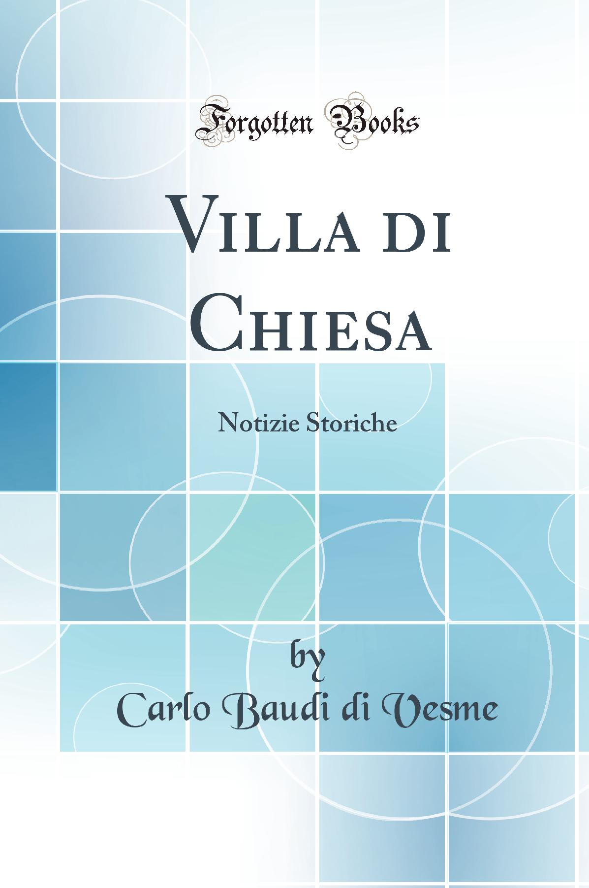 Villa di Chiesa: Notizie Storiche (Classic Reprint)