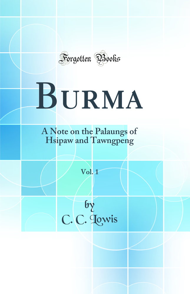 Burma, Vol. 1: A Note on the Palaungs of Hsipaw and Tawngpeng (Classic Reprint)