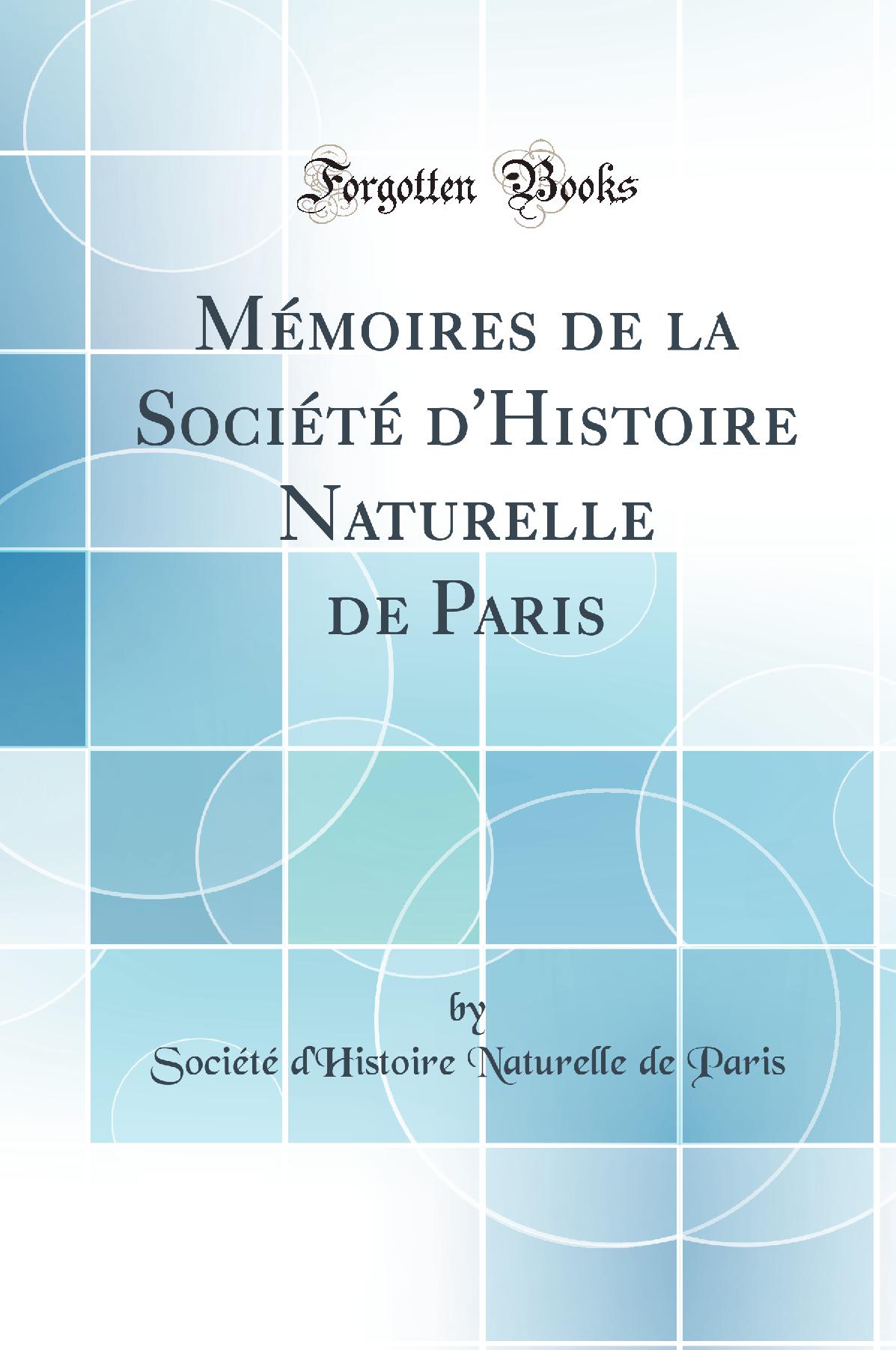 Mémoires de la Société d''Histoire Naturelle de Paris (Classic Reprint)