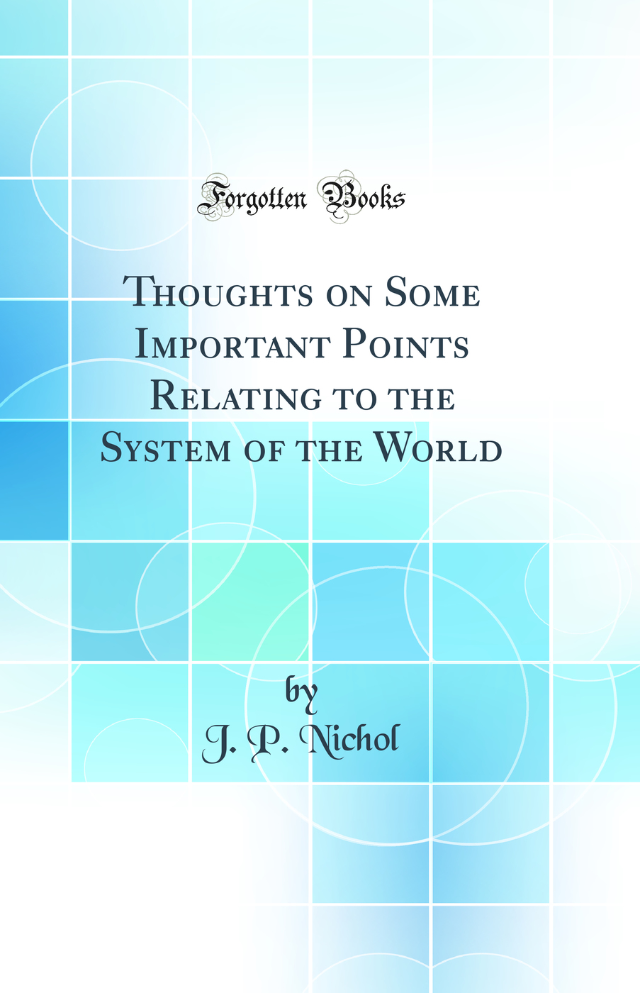 Thoughts on Some Important Points Relating to the System of the World (Classic Reprint)
