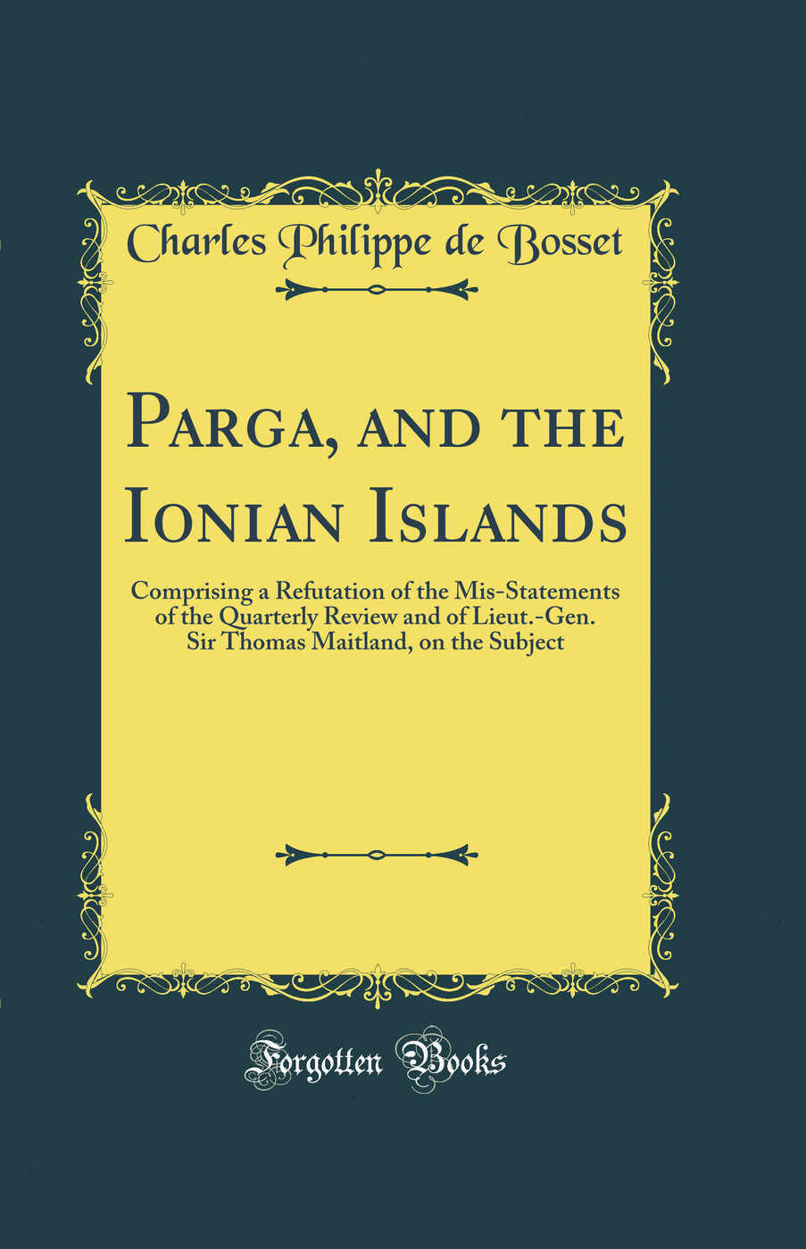 Parga, and the Ionian Islands: Comprising a Refutation of the Mis-Statements of the Quarterly Review and of Lieut.-Gen. Sir Thomas Maitland, on the Subject (Classic Reprint)