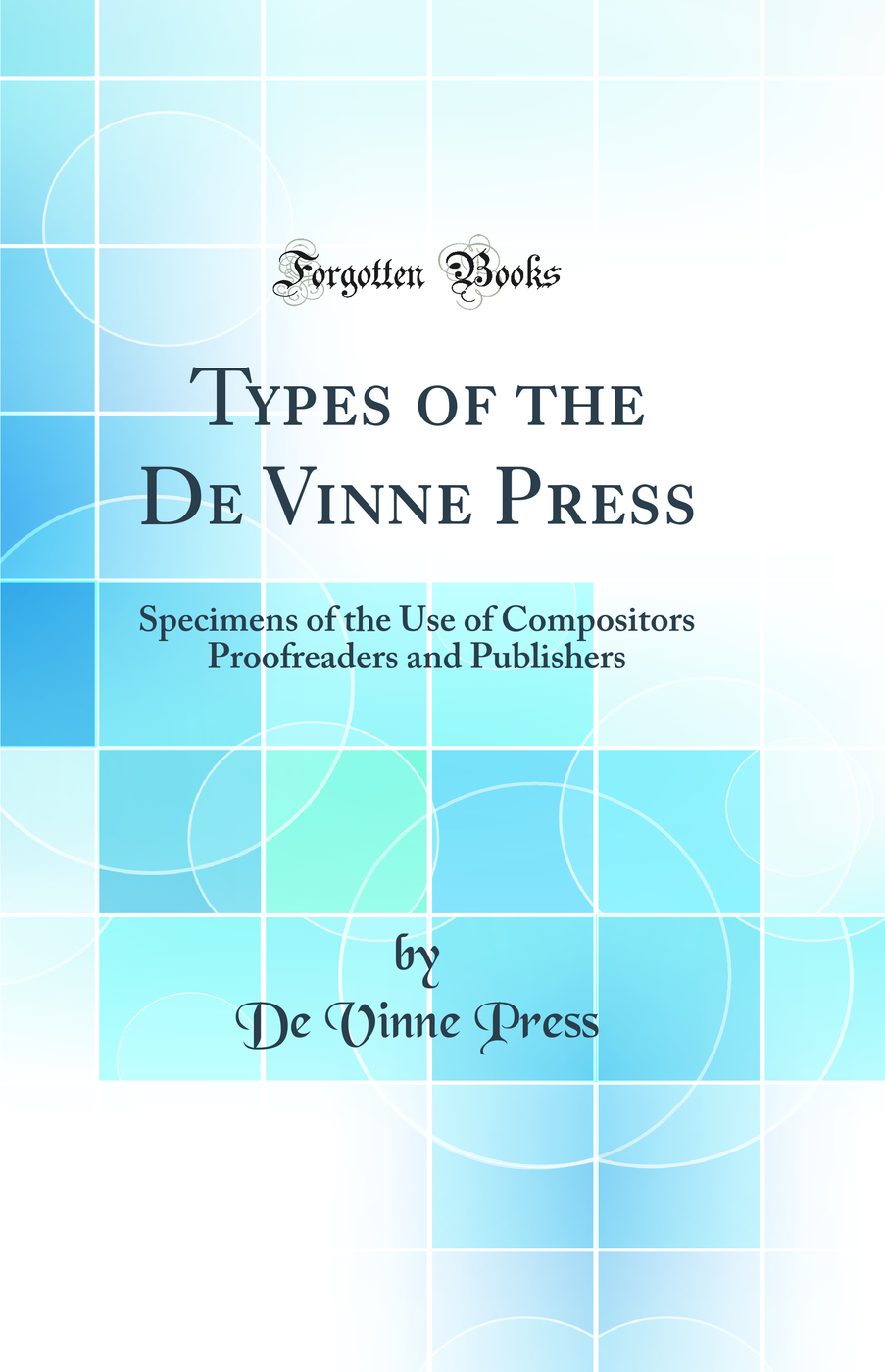 Types of the De Vinne Press: Specimens of the Use of Compositors Proofreaders and Publishers (Classic Reprint)