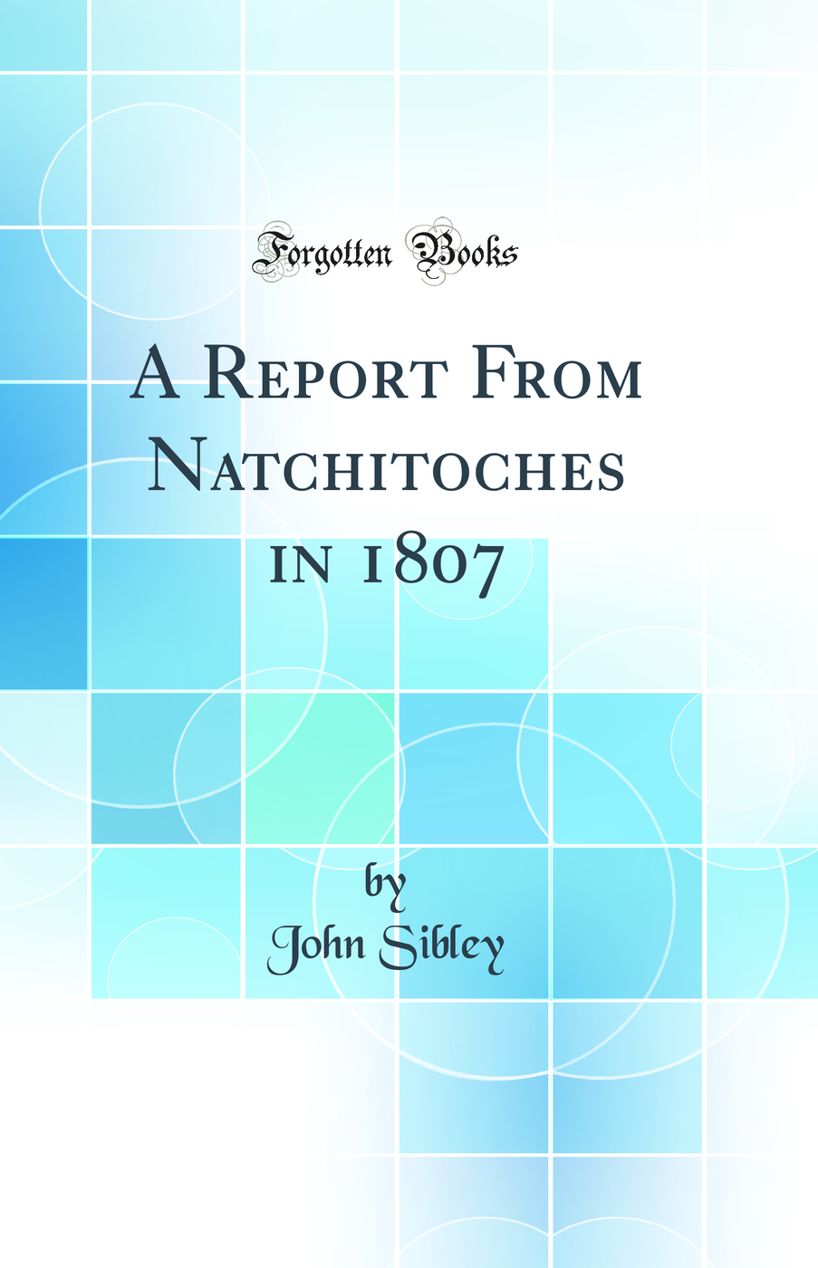A Report From Natchitoches in 1807 (Classic Reprint)