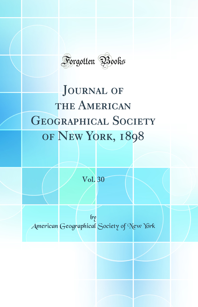 Journal of the American Geographical Society of New York, 1898, Vol. 30 (Classic Reprint)