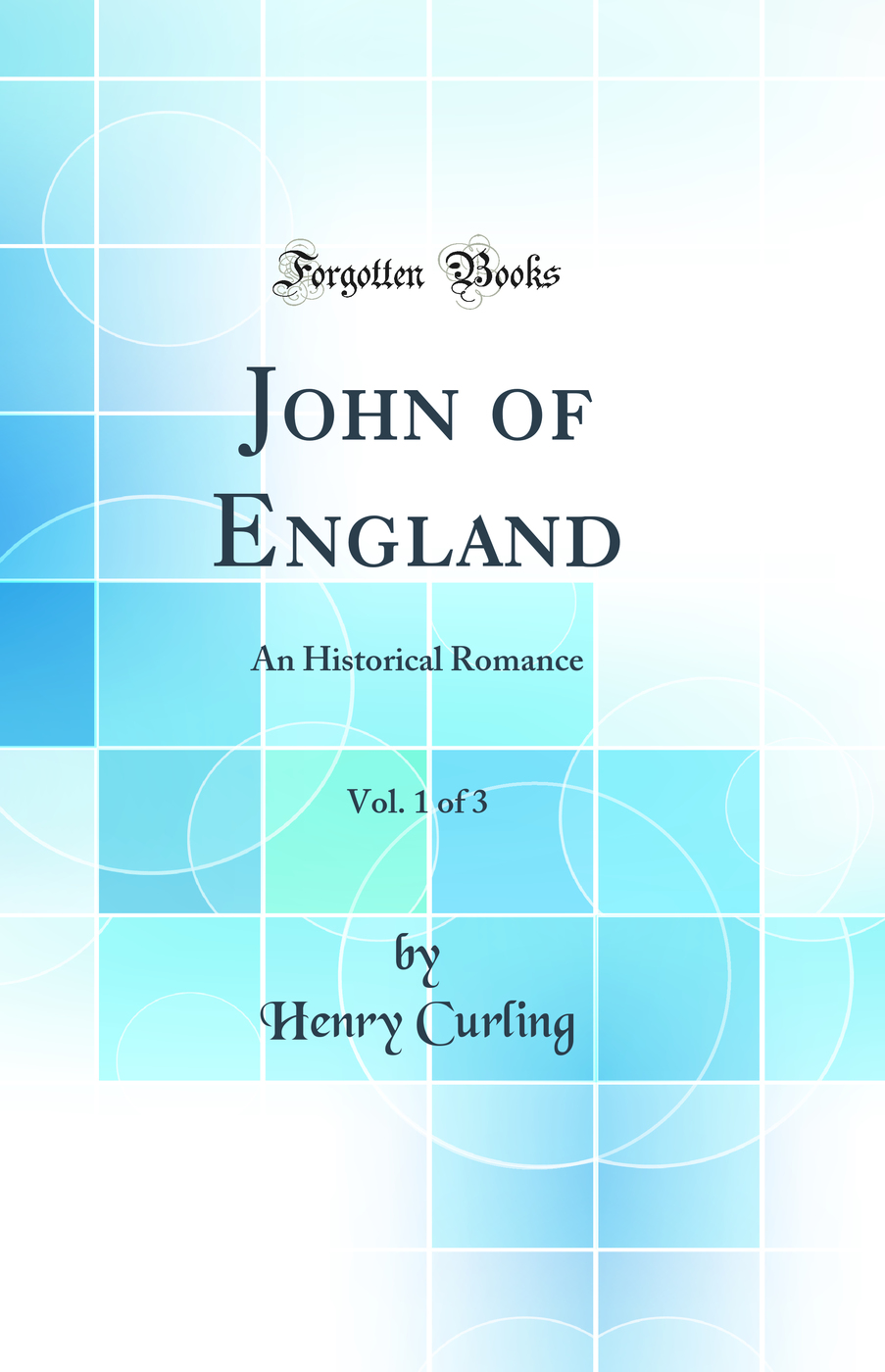 John of England, Vol. 1 of 3: An Historical Romance (Classic Reprint)
